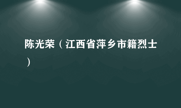 陈光荣（江西省萍乡市籍烈士）