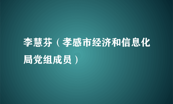 李慧芬（孝感市经济和信息化局党组成员）