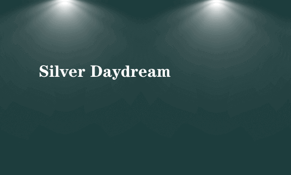 Silver Daydream