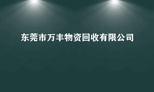 东莞市万丰物资回收有限公司