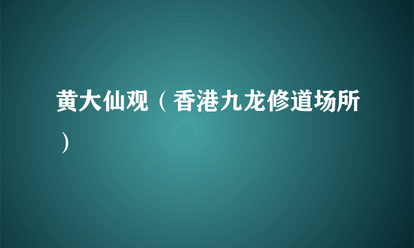 黄大仙观（香港九龙修道场所）