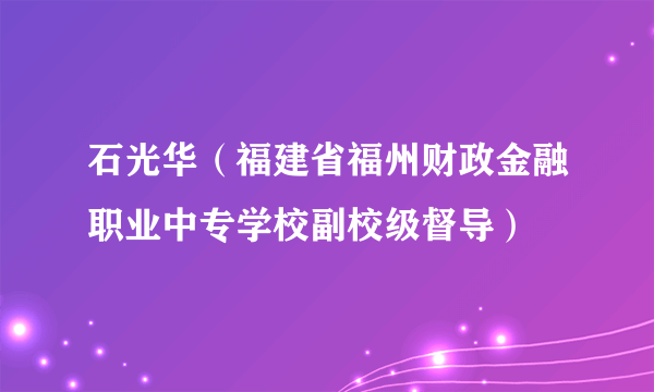 石光华（福建省福州财政金融职业中专学校副校级督导）