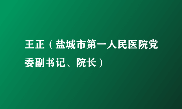 王正（盐城市第一人民医院党委副书记、院长）