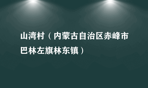 山湾村（内蒙古自治区赤峰市巴林左旗林东镇）