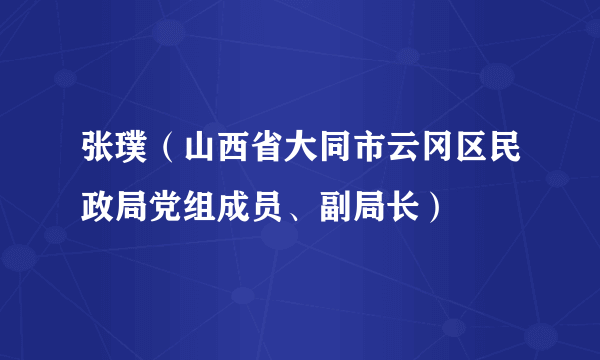 张璞（山西省大同市云冈区民政局党组成员、副局长）