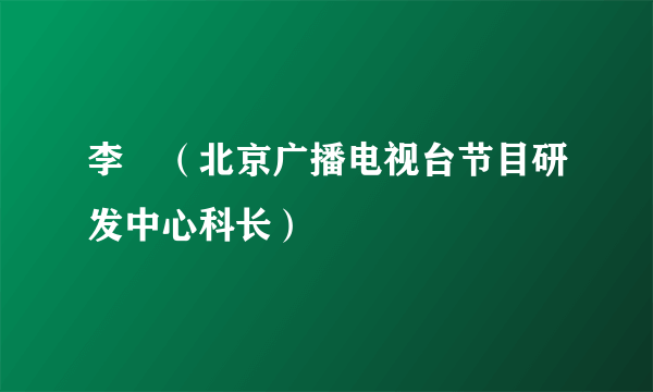 李玥（北京广播电视台节目研发中心科长）