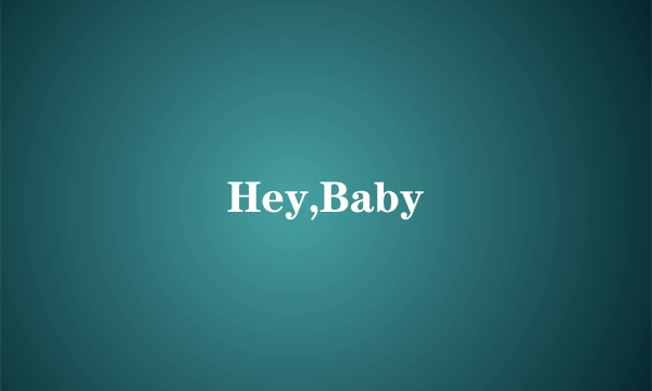 Hey,Baby