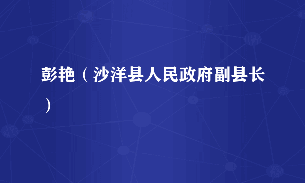 彭艳（沙洋县人民政府副县长）