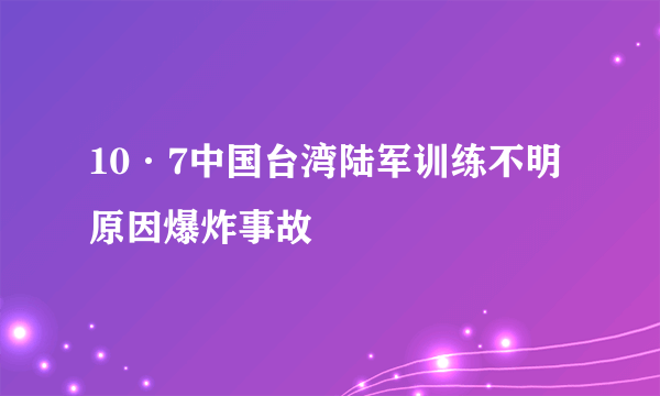 10·7中国台湾陆军训练不明原因爆炸事故