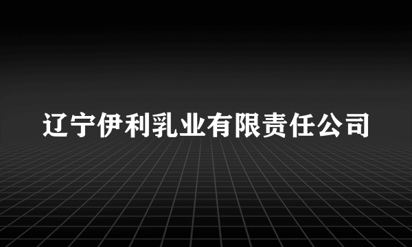 辽宁伊利乳业有限责任公司