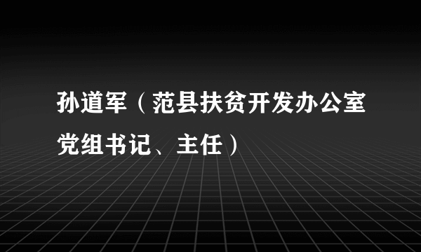 孙道军（范县扶贫开发办公室党组书记、主任）