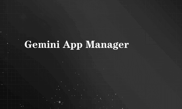 Gemini App Manager