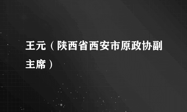 王元（陕西省西安市原政协副主席）