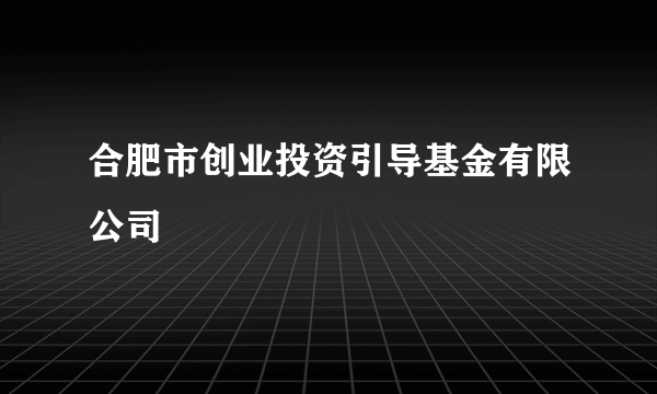 合肥市创业投资引导基金有限公司