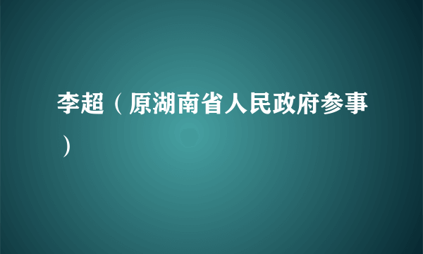 李超（原湖南省人民政府参事）