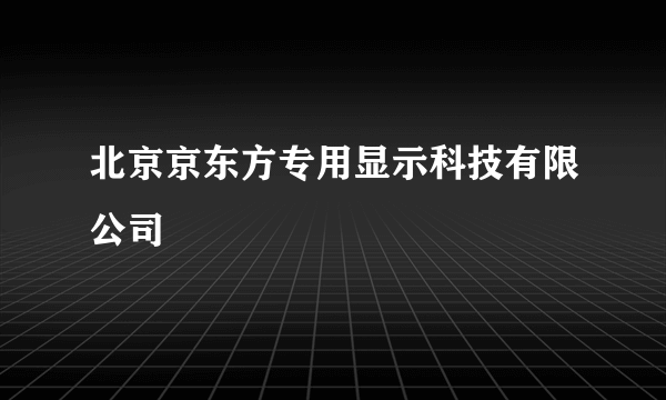 北京京东方专用显示科技有限公司