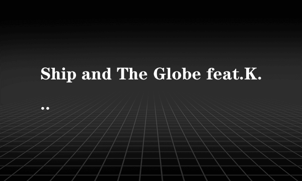 Ship and The Globe feat.Kae Sun