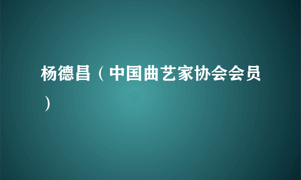 杨德昌（中国曲艺家协会会员）