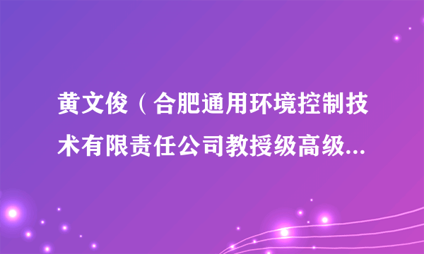 黄文俊（合肥通用环境控制技术有限责任公司教授级高级工程师）