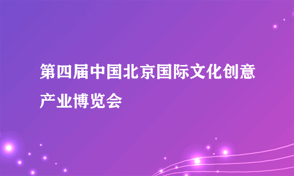 第四届中国北京国际文化创意产业博览会