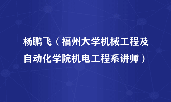 杨鹏飞（福州大学机械工程及自动化学院机电工程系讲师）