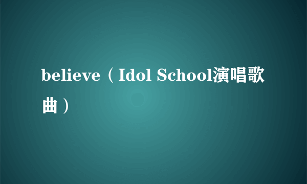 believe（Idol School演唱歌曲）