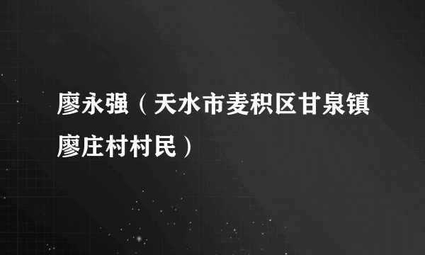 廖永强（天水市麦积区甘泉镇廖庄村村民）