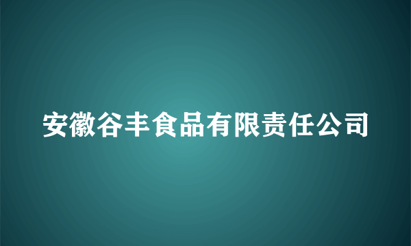 安徽谷丰食品有限责任公司