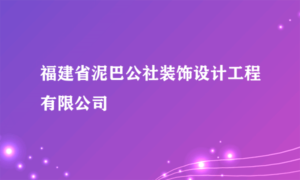 福建省泥巴公社装饰设计工程有限公司