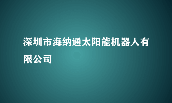 深圳市海纳通太阳能机器人有限公司