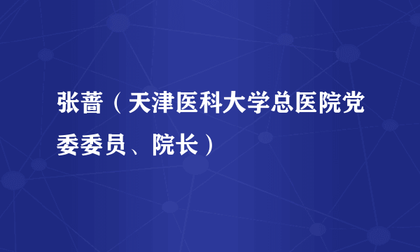 张蔷（天津医科大学总医院党委委员、院长）