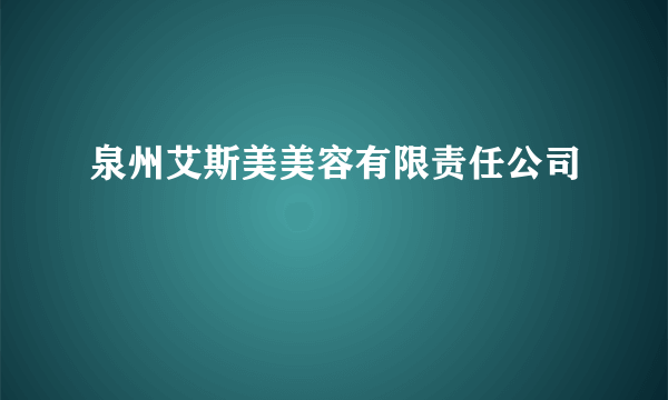 泉州艾斯美美容有限责任公司