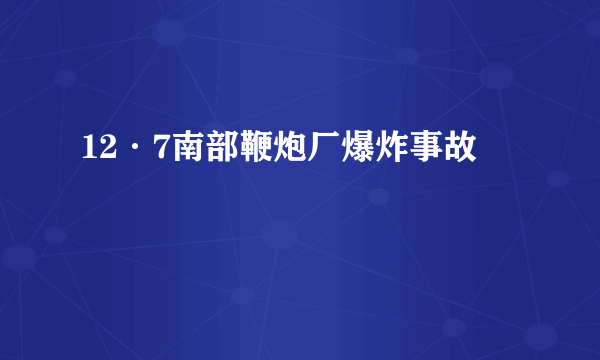 12·7南部鞭炮厂爆炸事故