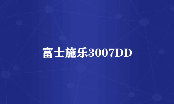 富士施乐3007DD