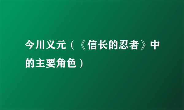 今川义元（《信长的忍者》中的主要角色）