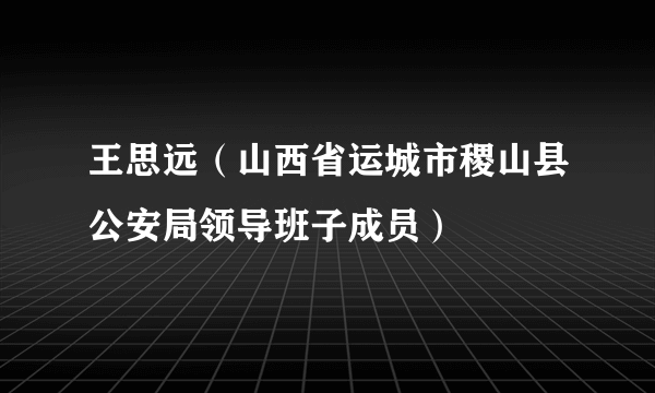 王思远（山西省运城市稷山县公安局领导班子成员）