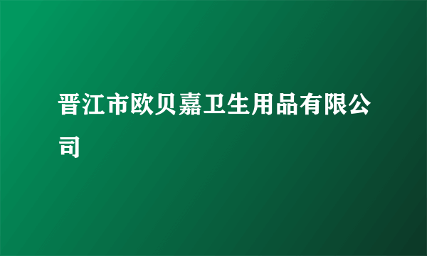 晋江市欧贝嘉卫生用品有限公司