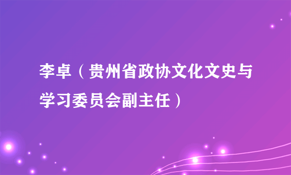 李卓（贵州省政协文化文史与学习委员会副主任）