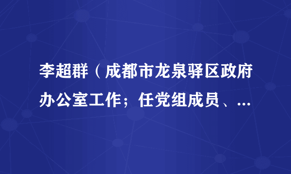 李超群（成都市龙泉驿区政府办公室工作；任党组成员、副主任）