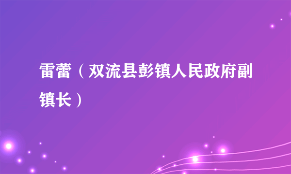 雷蕾（双流县彭镇人民政府副镇长）