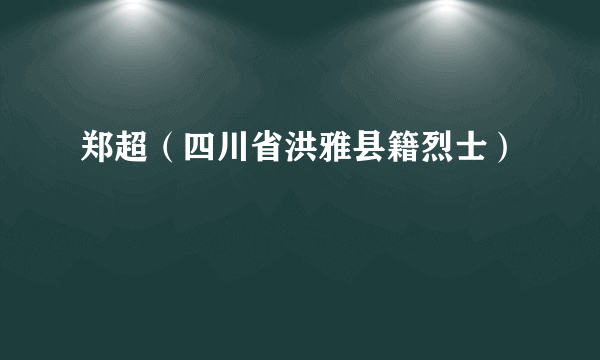 郑超（四川省洪雅县籍烈士）