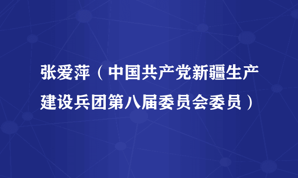 张爱萍（中国共产党新疆生产建设兵团第八届委员会委员）