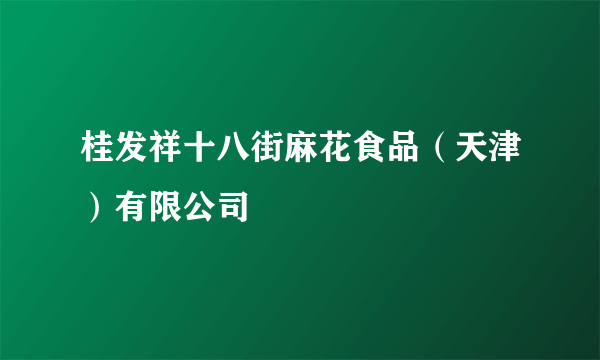 桂发祥十八街麻花食品（天津）有限公司