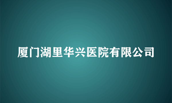 厦门湖里华兴医院有限公司