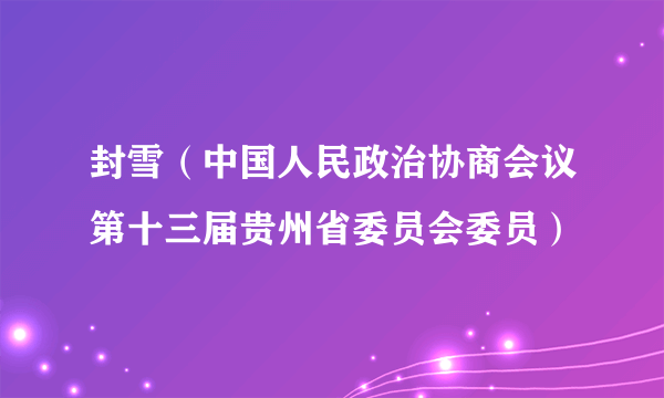 封雪（中国人民政治协商会议第十三届贵州省委员会委员）