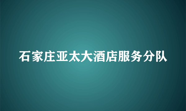 石家庄亚太大酒店服务分队