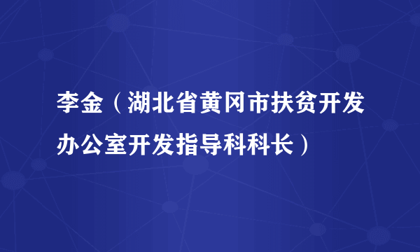 李金（湖北省黄冈市扶贫开发办公室开发指导科科长）