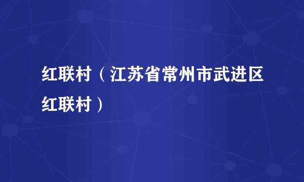 红联村（江苏省常州市武进区红联村）