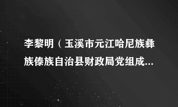 李黎明（玉溪市元江哈尼族彝族傣族自治县财政局党组成员、副局长）