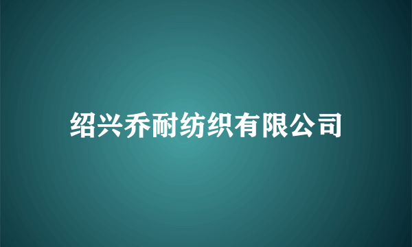 绍兴乔耐纺织有限公司